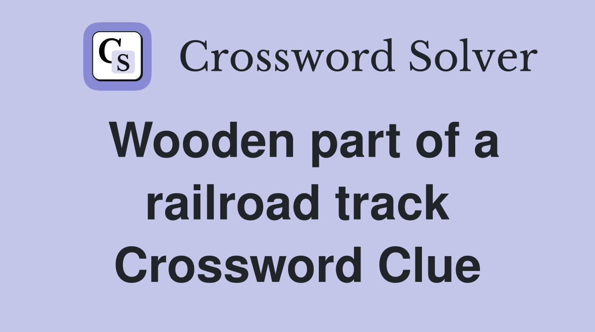 Wooden part of a railroad track Crossword Clue