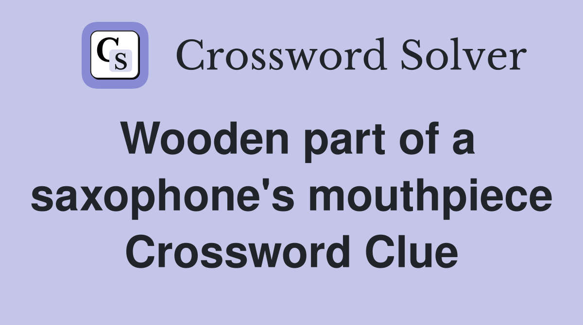 Wooden part of a saxophone's mouthpiece Crossword Clue