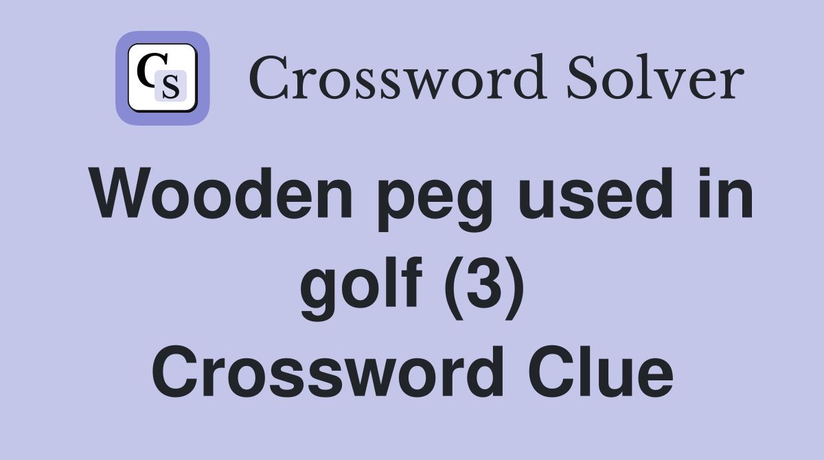 Wooden peg used in golf (3) Crossword Clue