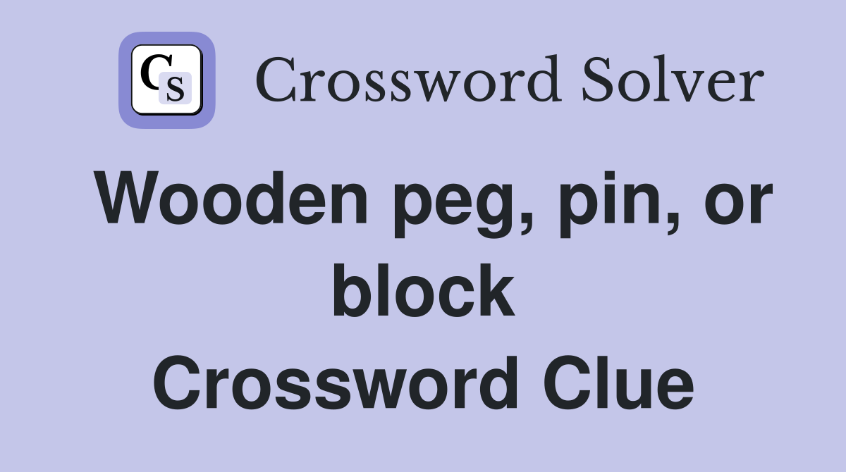 Wooden peg, pin, or block Crossword Clue