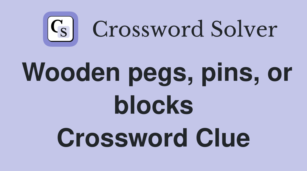 Wooden pegs, pins, or blocks Crossword Clue