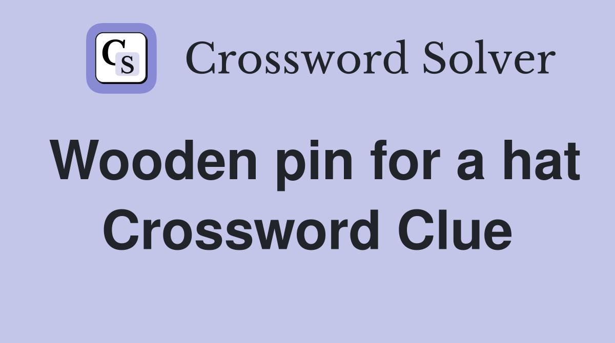 Wooden pin for a hat Crossword Clue