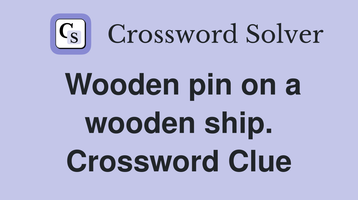 Wooden pin on a wooden ship. Crossword Clue