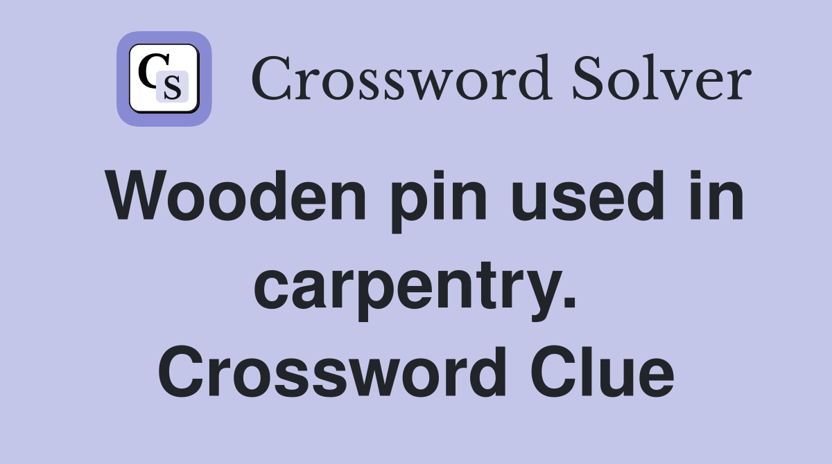 Wooden pin used in carpentry. Crossword Clue