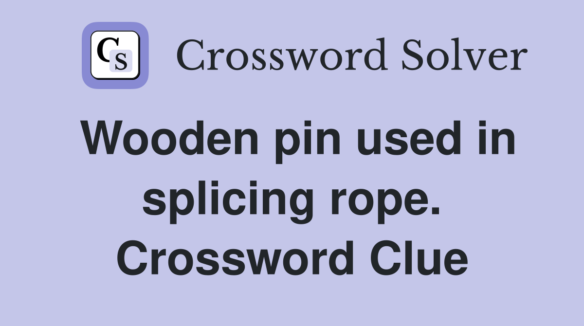 Wooden pin used in splicing rope. Crossword Clue
