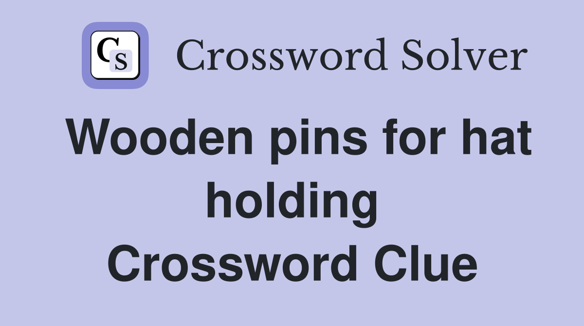 Wooden pins for hat holding Crossword Clue