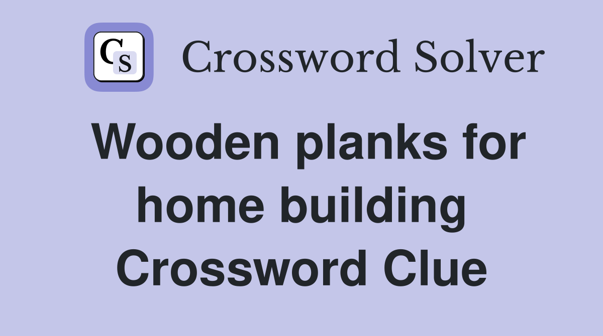 Wooden planks for home building Crossword Clue