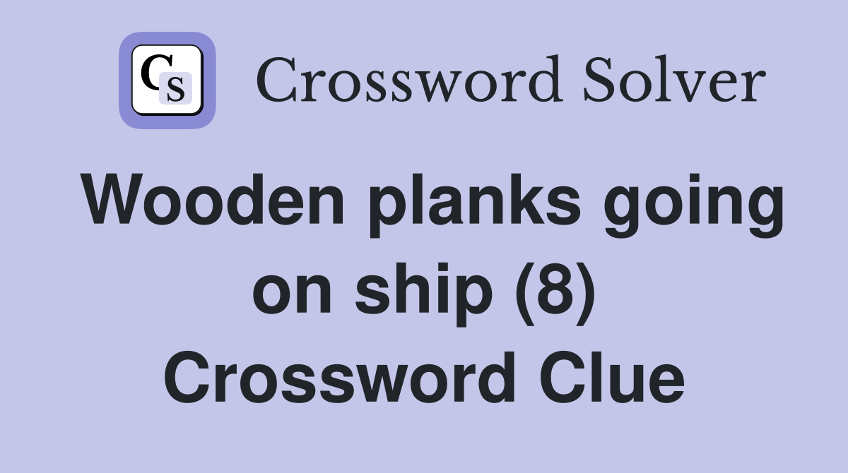 Wooden planks going on ship (8) Crossword Clue
