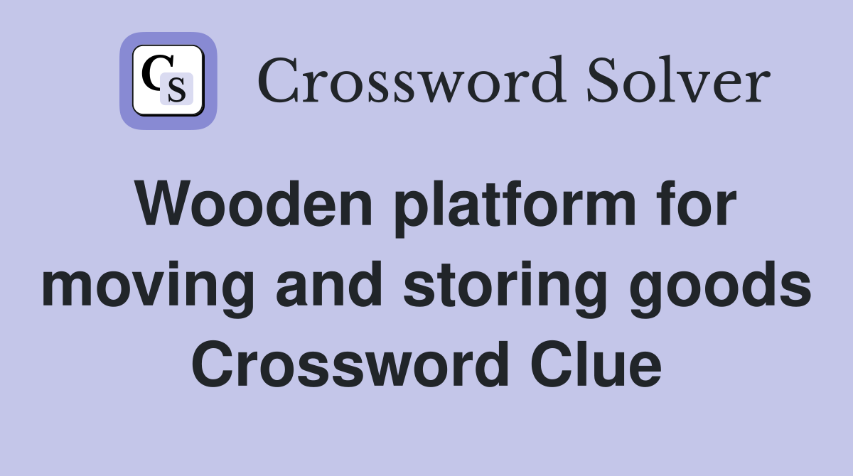 Wooden platform for moving and storing goods Crossword Clue