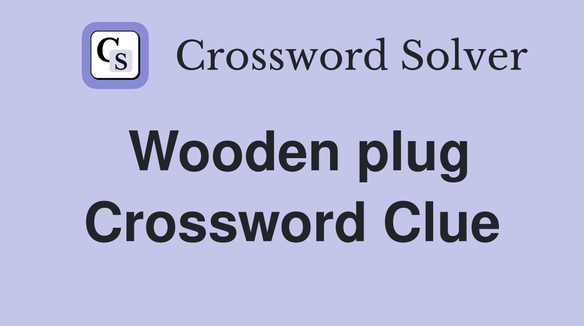 Wooden plug Crossword Clue