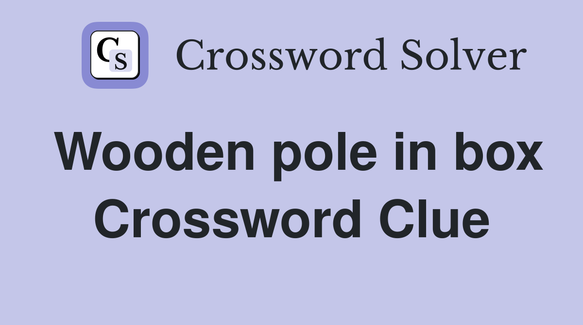 Wooden pole in box Crossword Clue