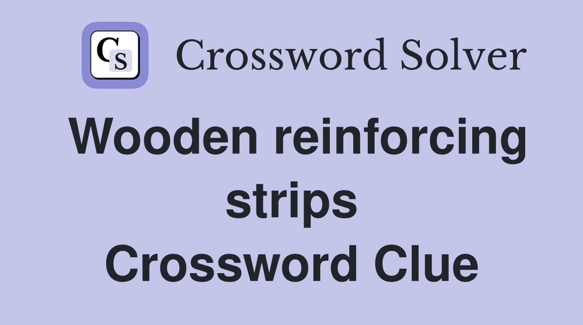 Wooden reinforcing strips Crossword Clue