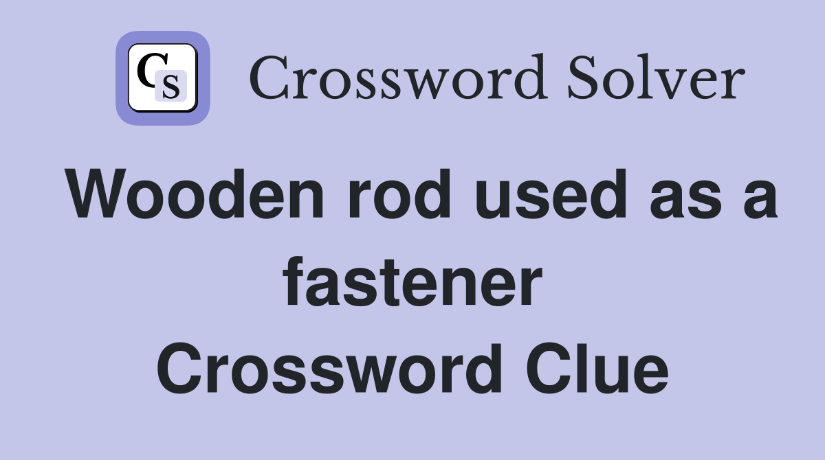 Wooden rod used as a fastener Crossword Clue