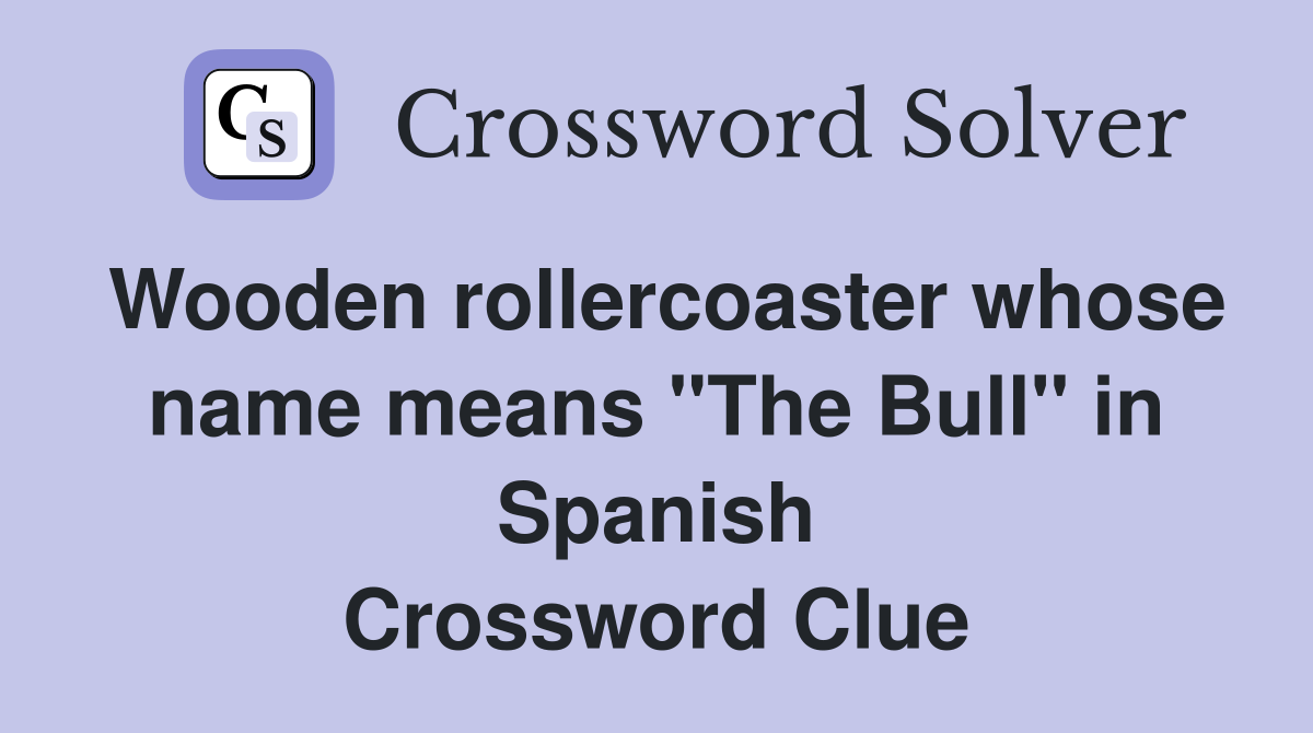 Wooden rollercoaster whose name means "The Bull" in Spanish Crossword Clue