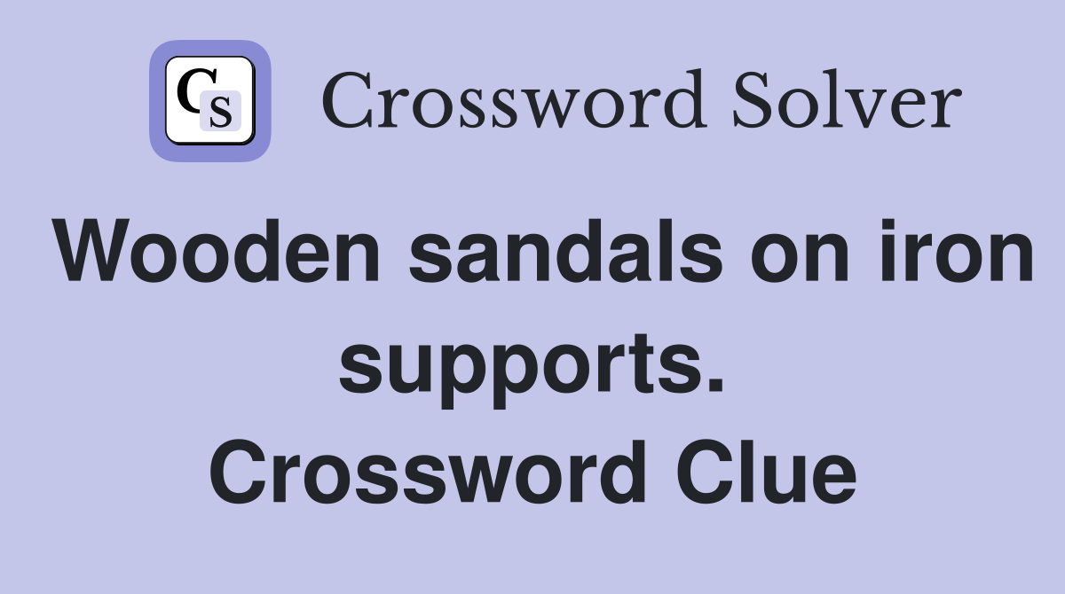 Wooden sandals on iron supports. Crossword Clue