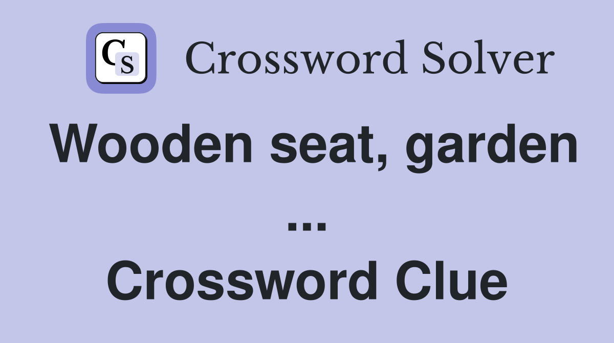 Wooden seat, garden ... Crossword Clue
