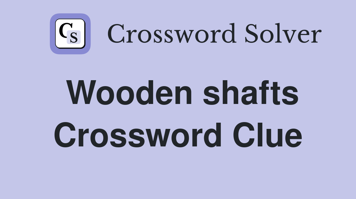 Wooden shafts Crossword Clue