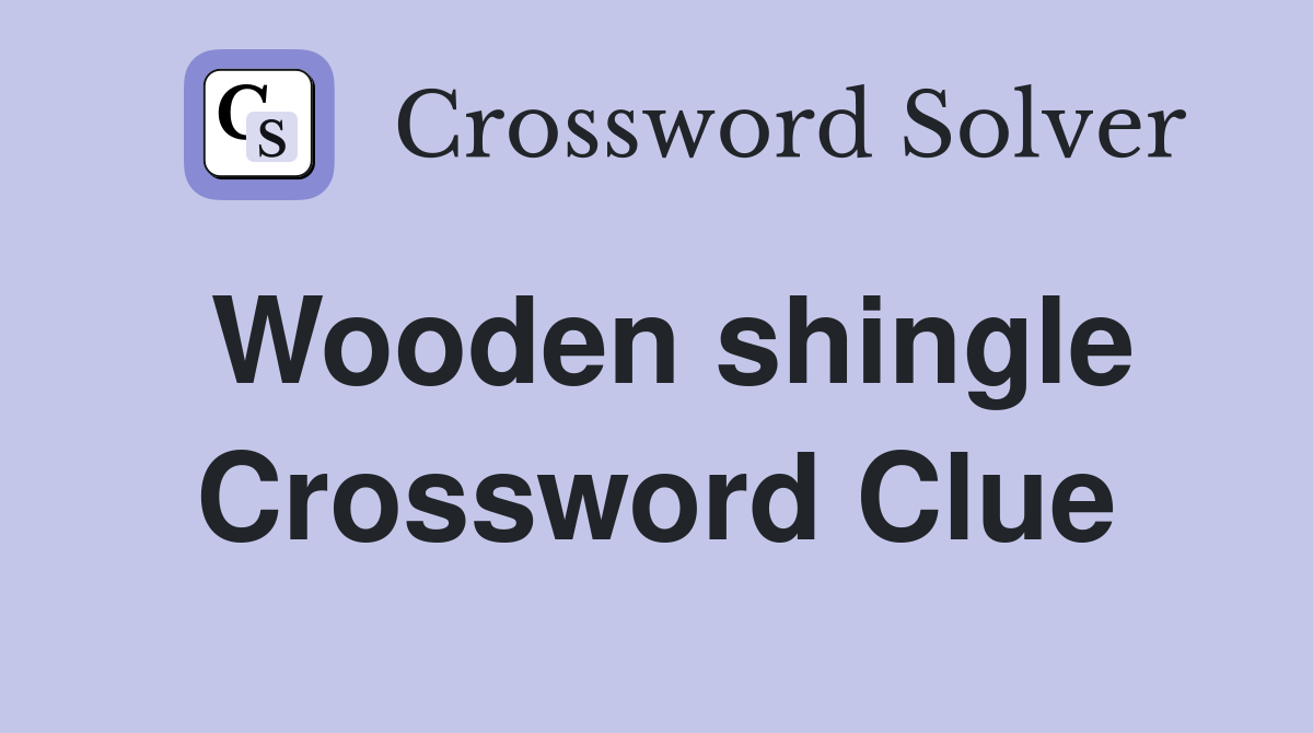 Wooden shingle Crossword Clue