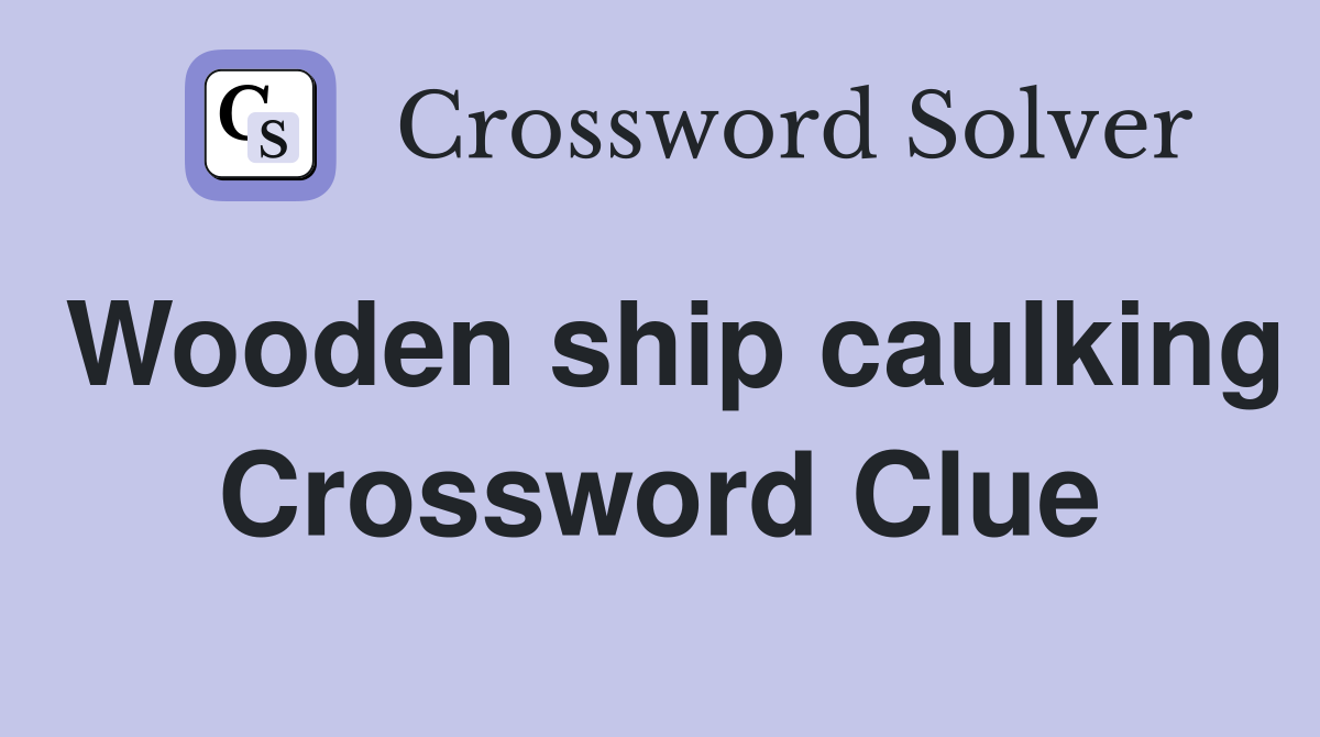Wooden ship caulking Crossword Clue