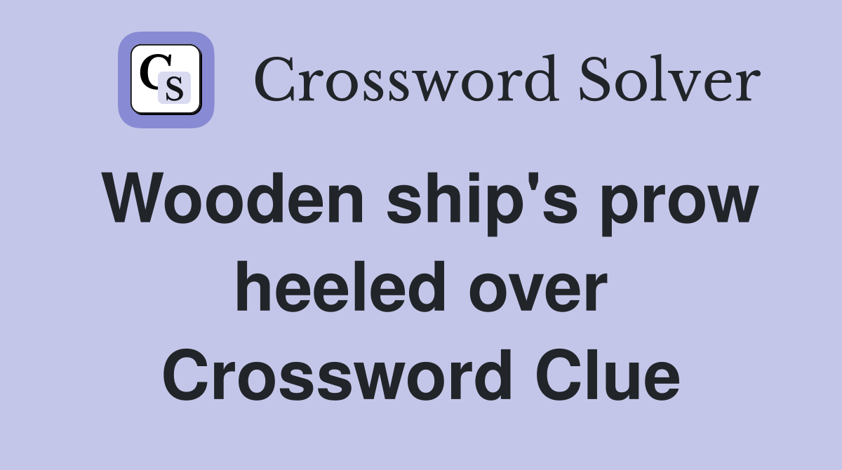 Wooden ship's prow heeled over Crossword Clue