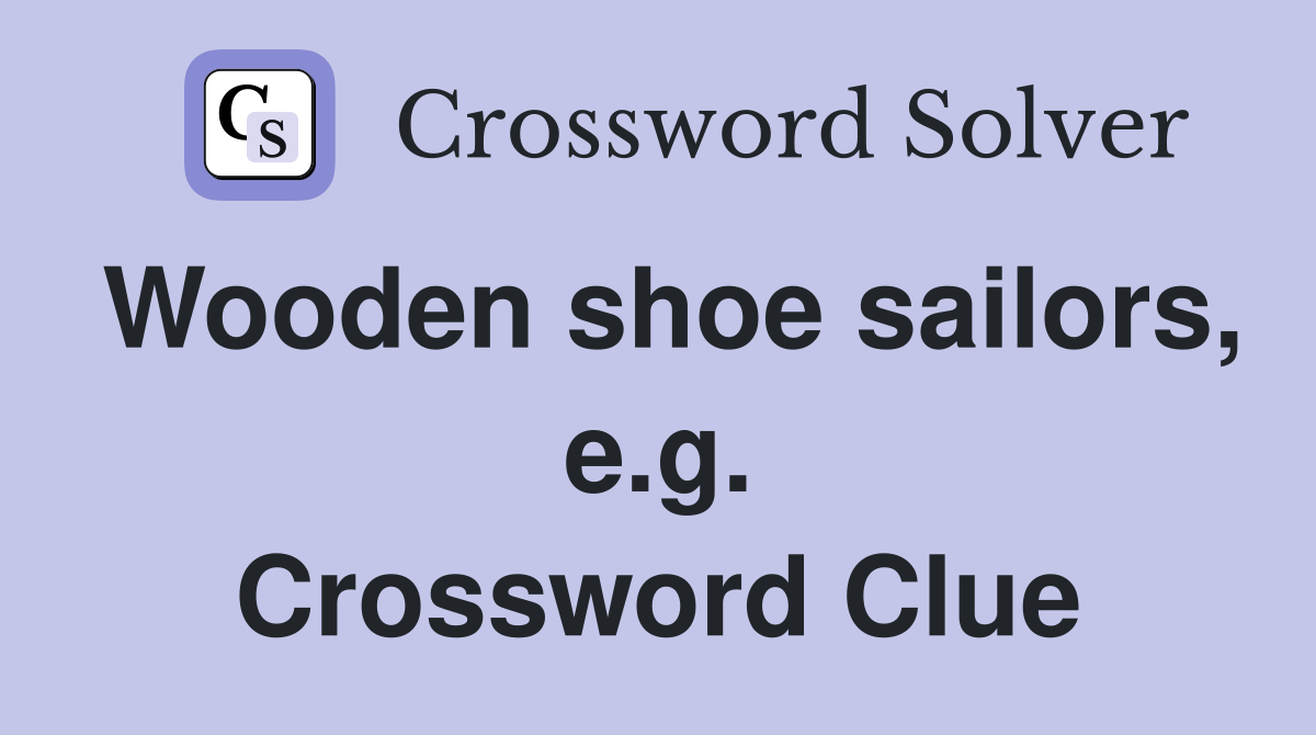 Wooden shoe sailors, e.g. Crossword Clue