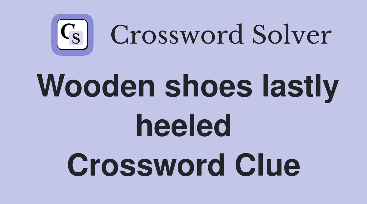 Wooden shoes lastly heeled Crossword Clue