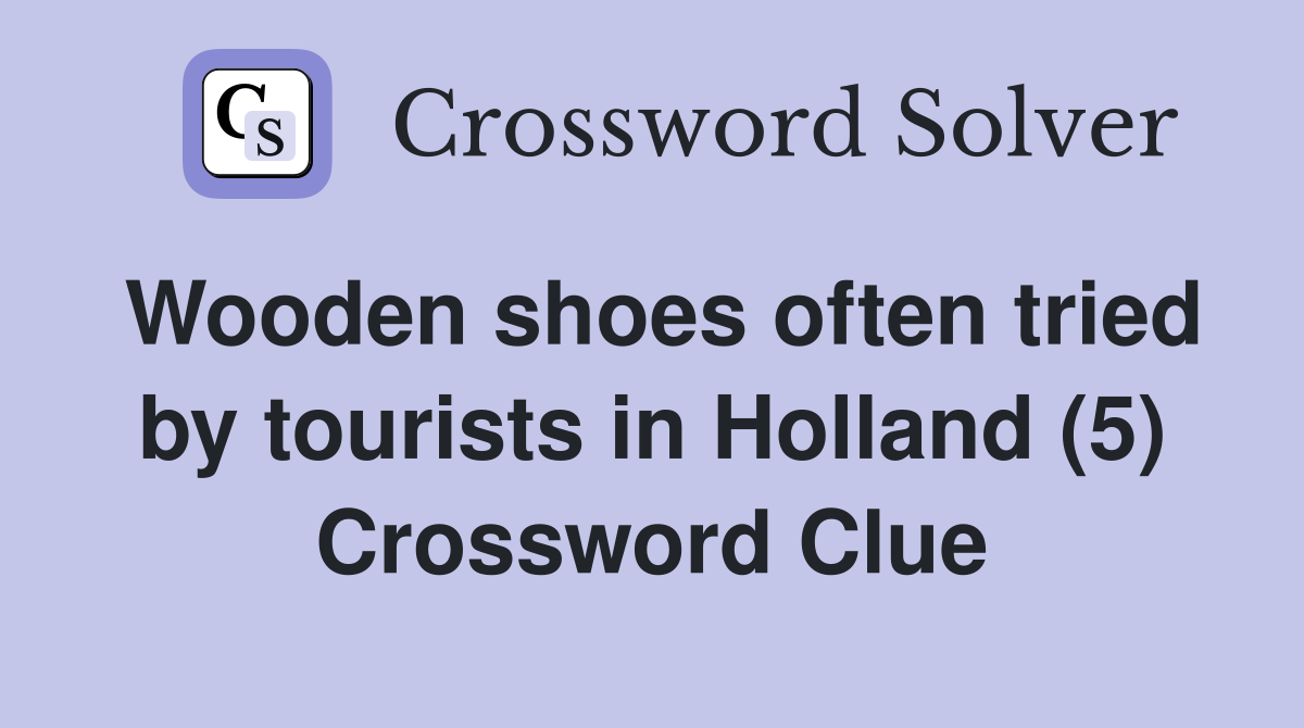 Wooden shoes often tried by tourists in Holland (5) Crossword Clue