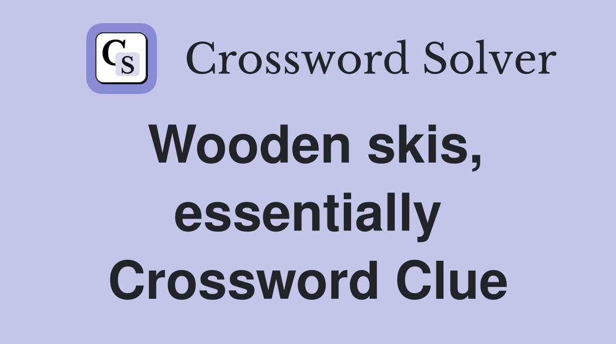 Wooden skis, essentially Crossword Clue
