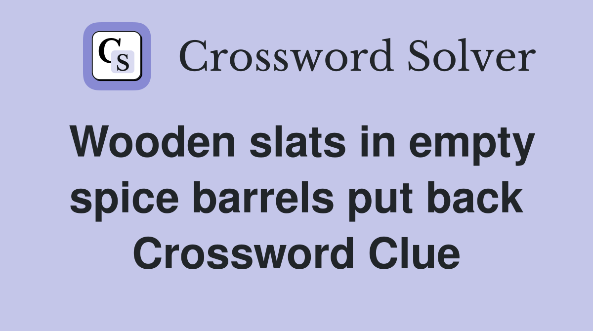 Wooden slats in empty spice barrels put back Crossword Clue
