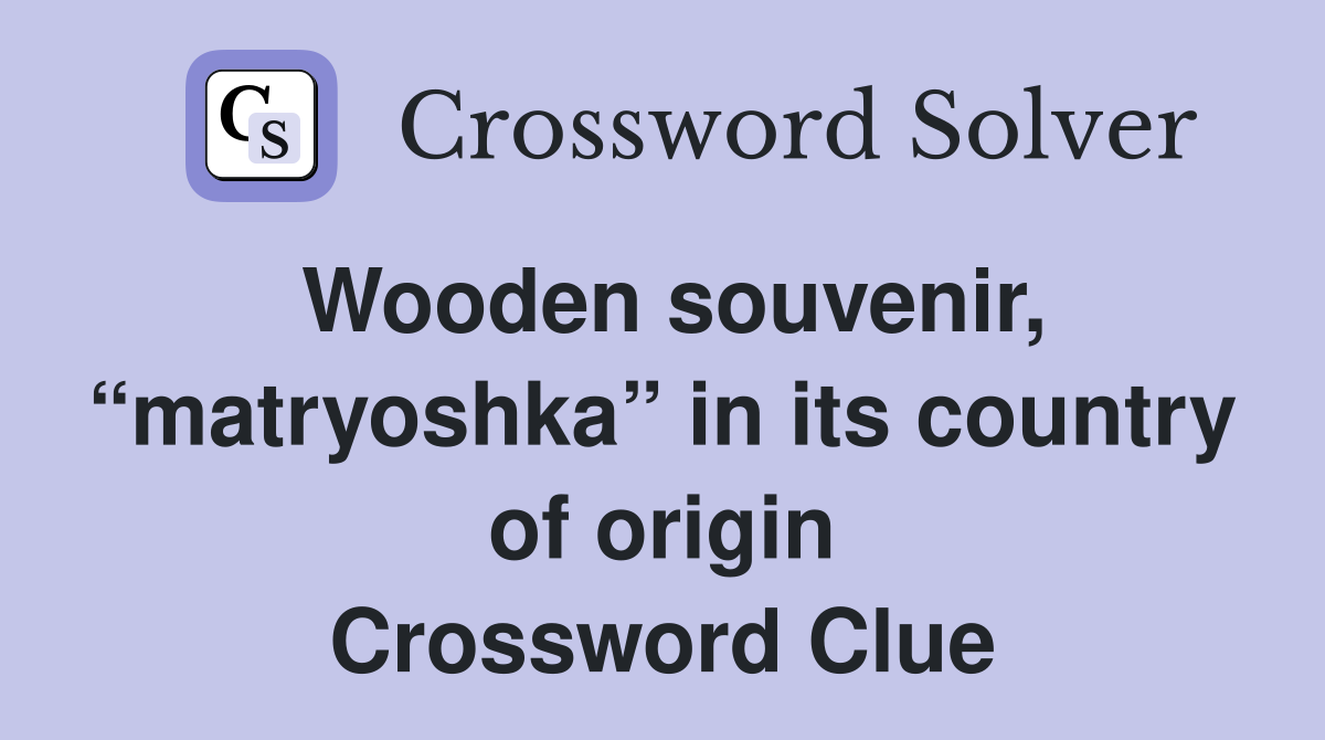 Wooden souvenir, “matryoshka” in its country of origin Crossword Clue