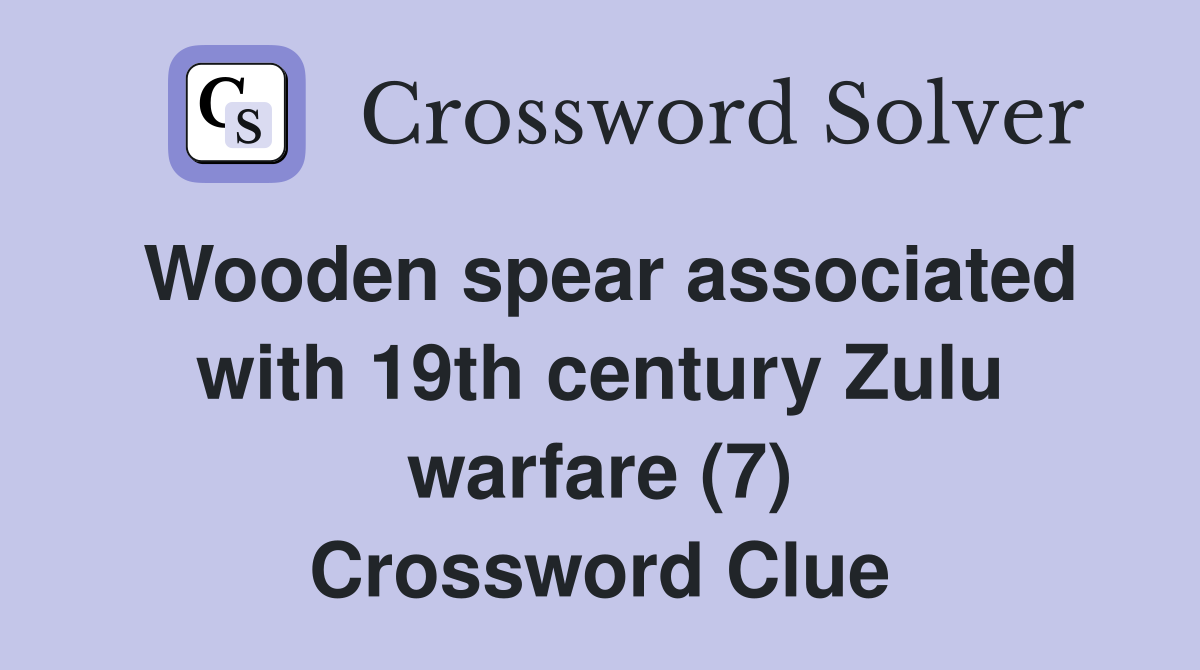 Wooden spear associated with 19th century Zulu warfare (7) Crossword Clue