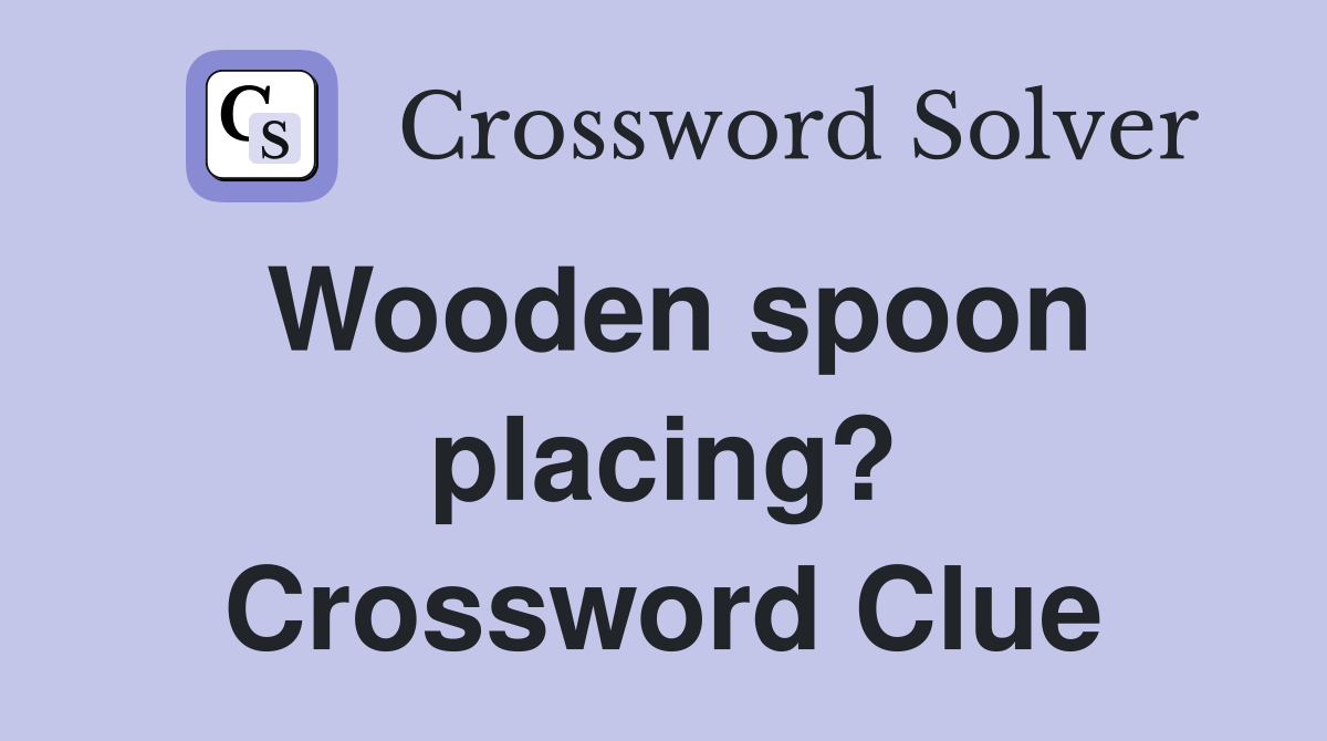 Wooden spoon placing? Crossword Clue