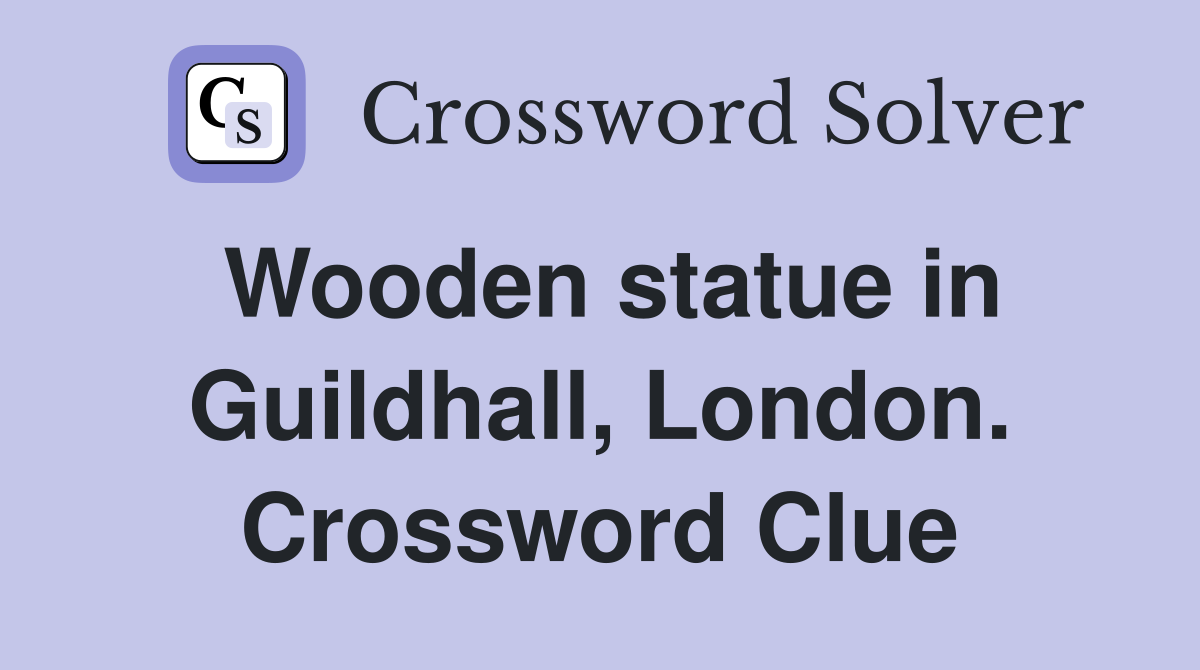 Wooden statue in Guildhall, London. Crossword Clue