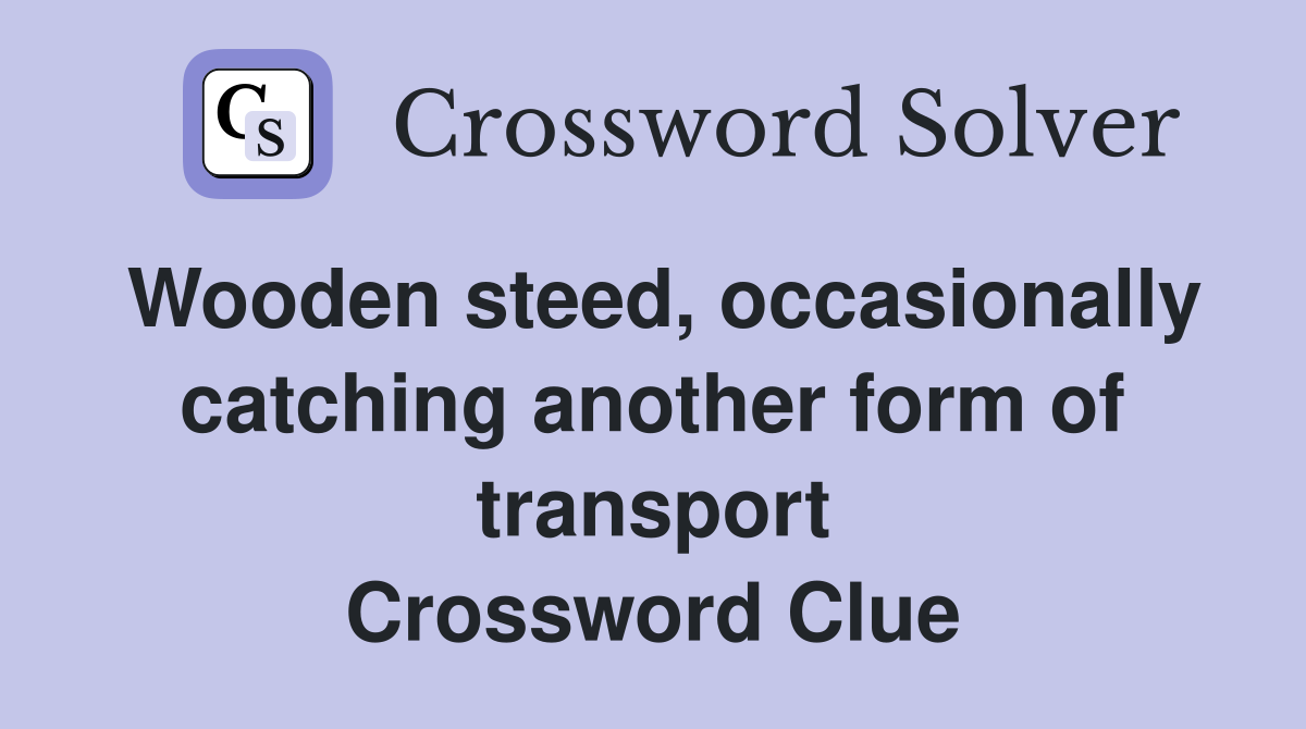 Wooden steed, occasionally catching another form of transport Crossword Clue