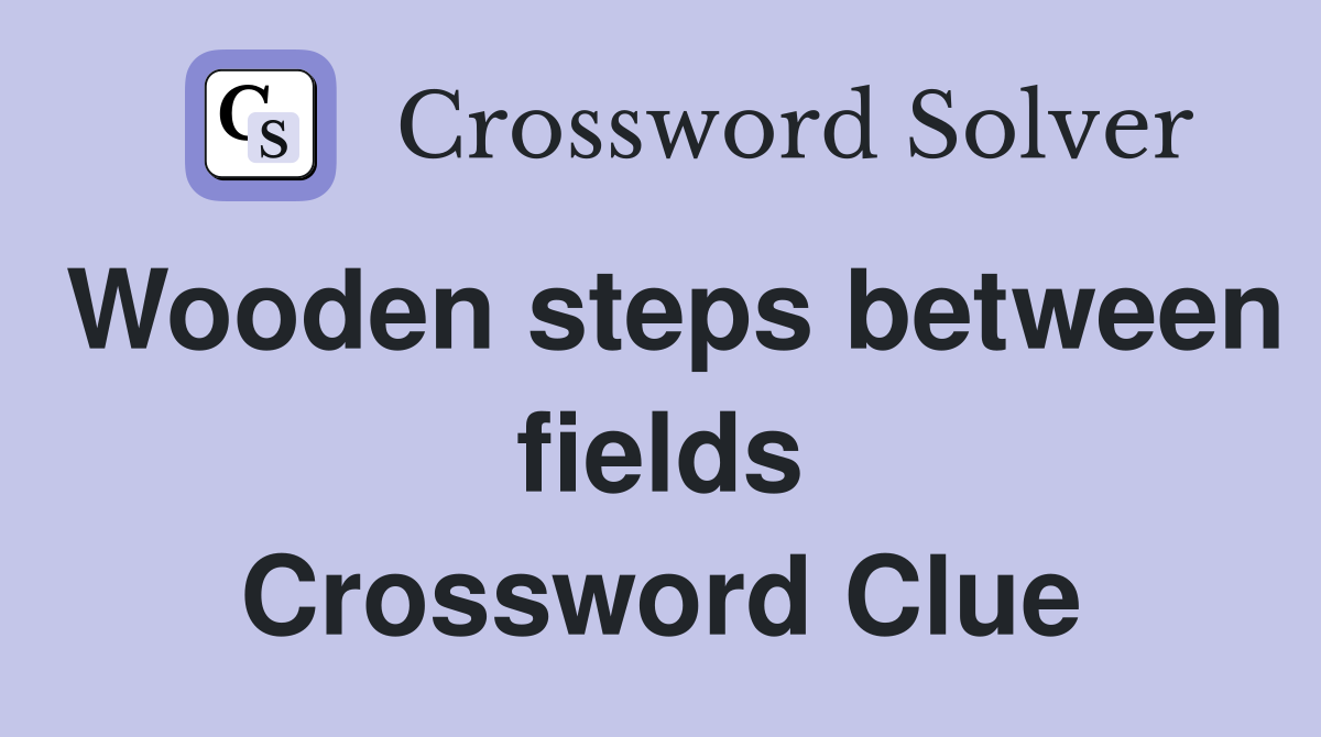 Wooden steps between fields Crossword Clue