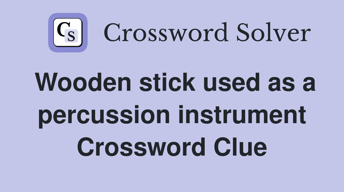 Wooden stick used as a percussion instrument Crossword Clue