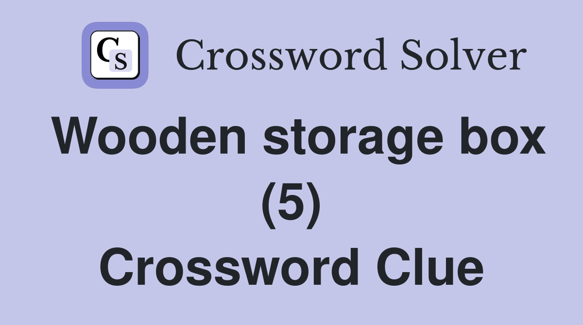 Wooden storage box (5) Crossword Clue