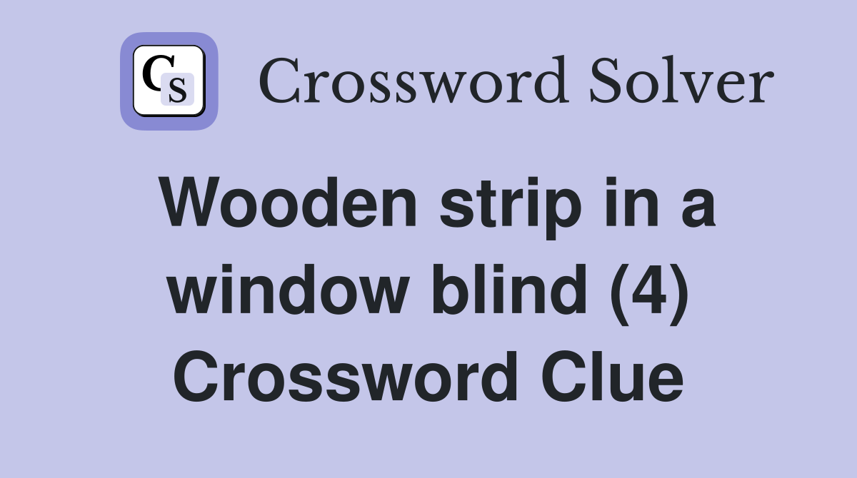 Wooden strip in a window blind (4) Crossword Clue