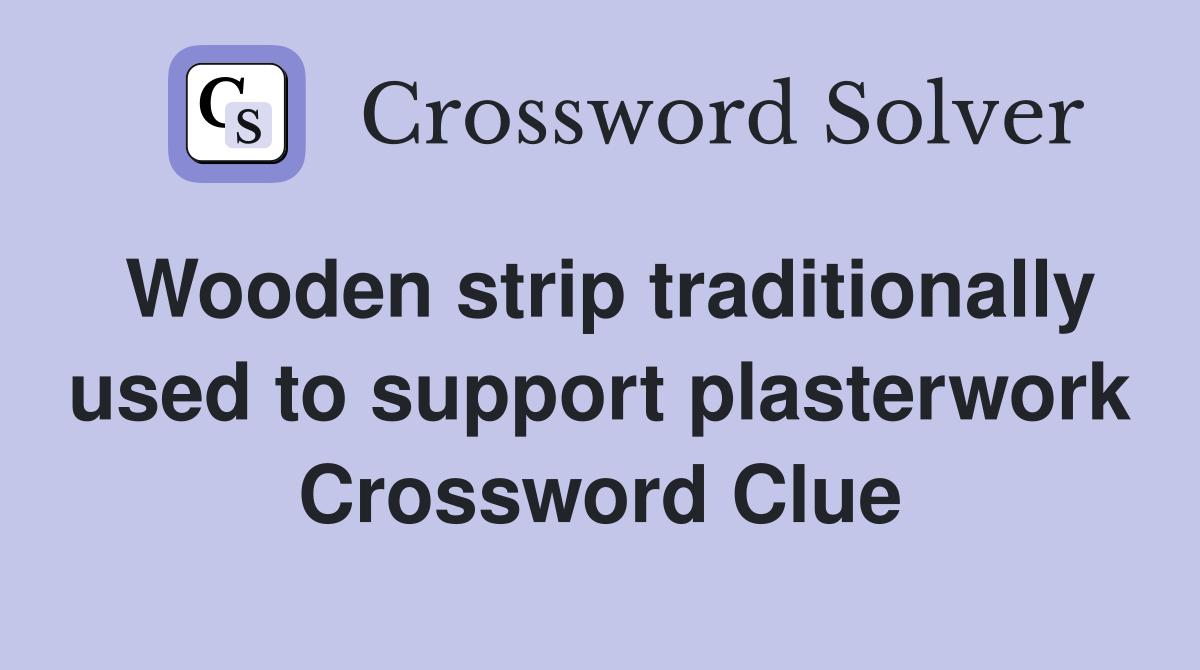 Wooden strip traditionally used to support plasterwork Crossword Clue