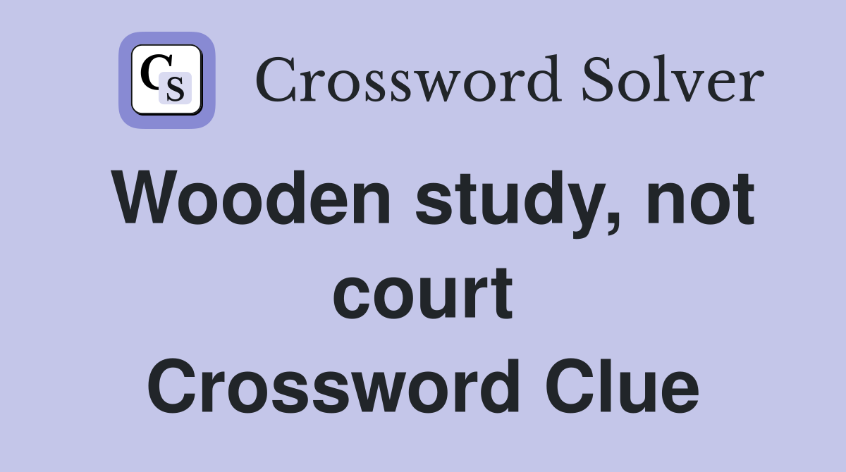 Wooden study, not court Crossword Clue