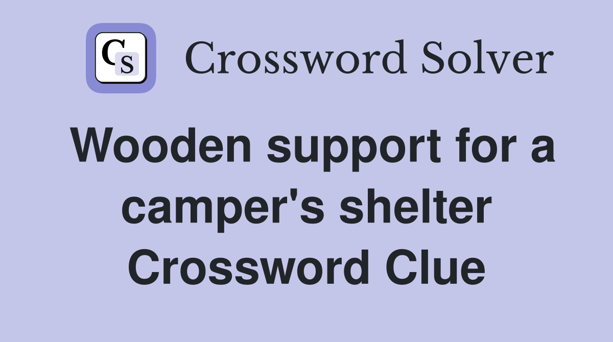 Wooden support for a camper's shelter Crossword Clue