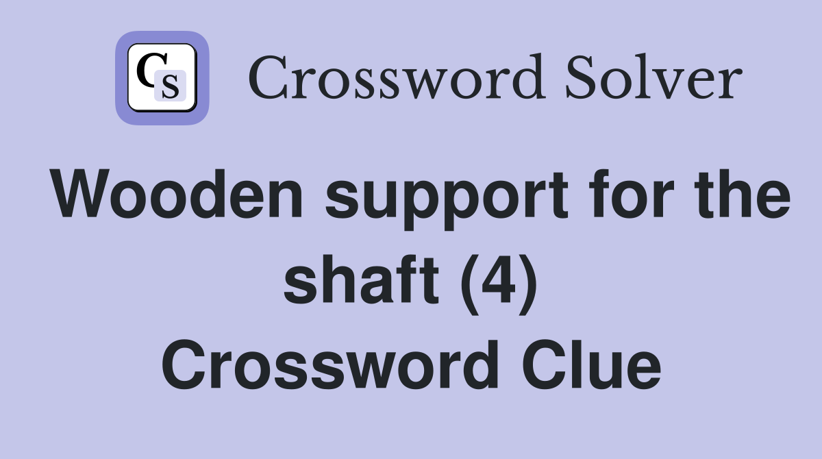 Wooden support for the shaft (4) Crossword Clue