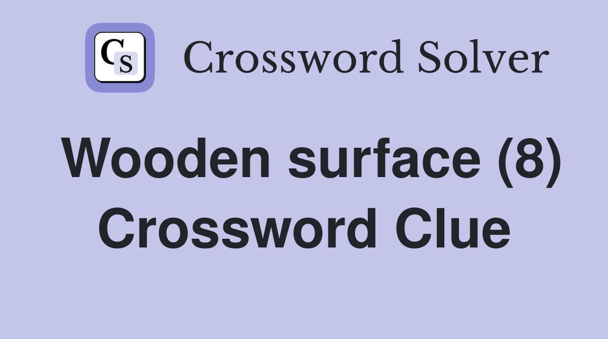 Wooden surface (8) Crossword Clue