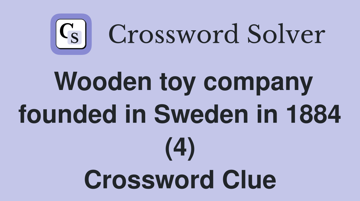 Wooden toy company founded in Sweden in 1884 (4) Crossword Clue