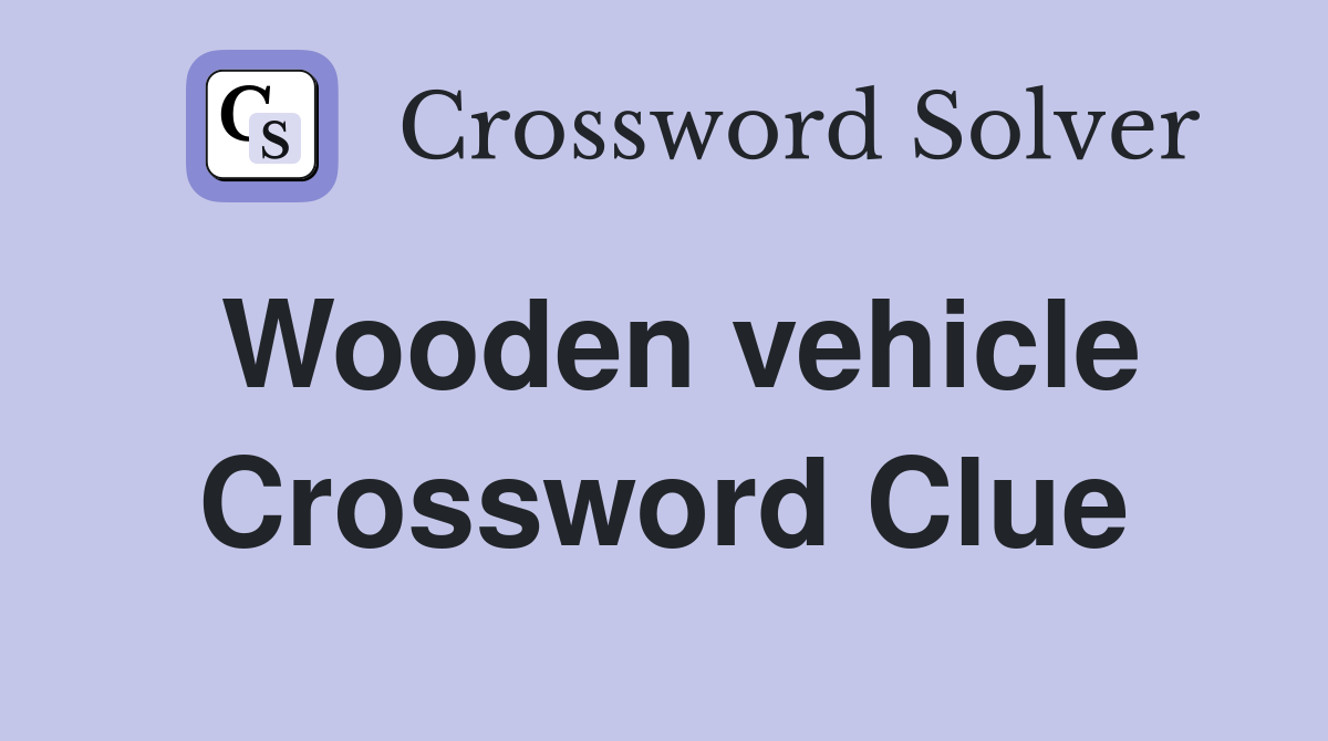 Wooden vehicle Crossword Clue
