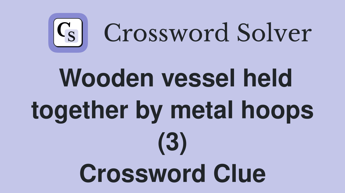 Wooden vessel held together by metal hoops (3) Crossword Clue