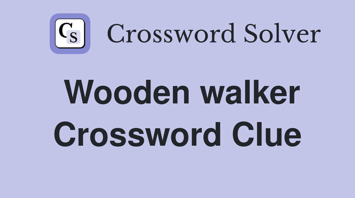 Wooden walker Crossword Clue