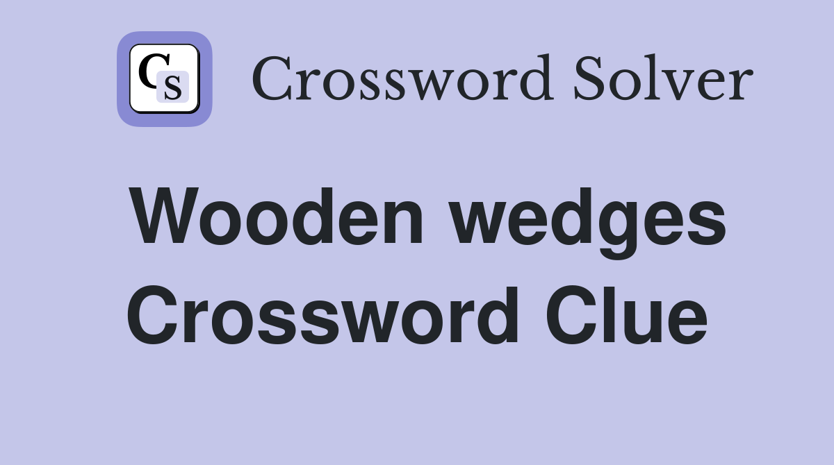 Wooden wedges Crossword Clue