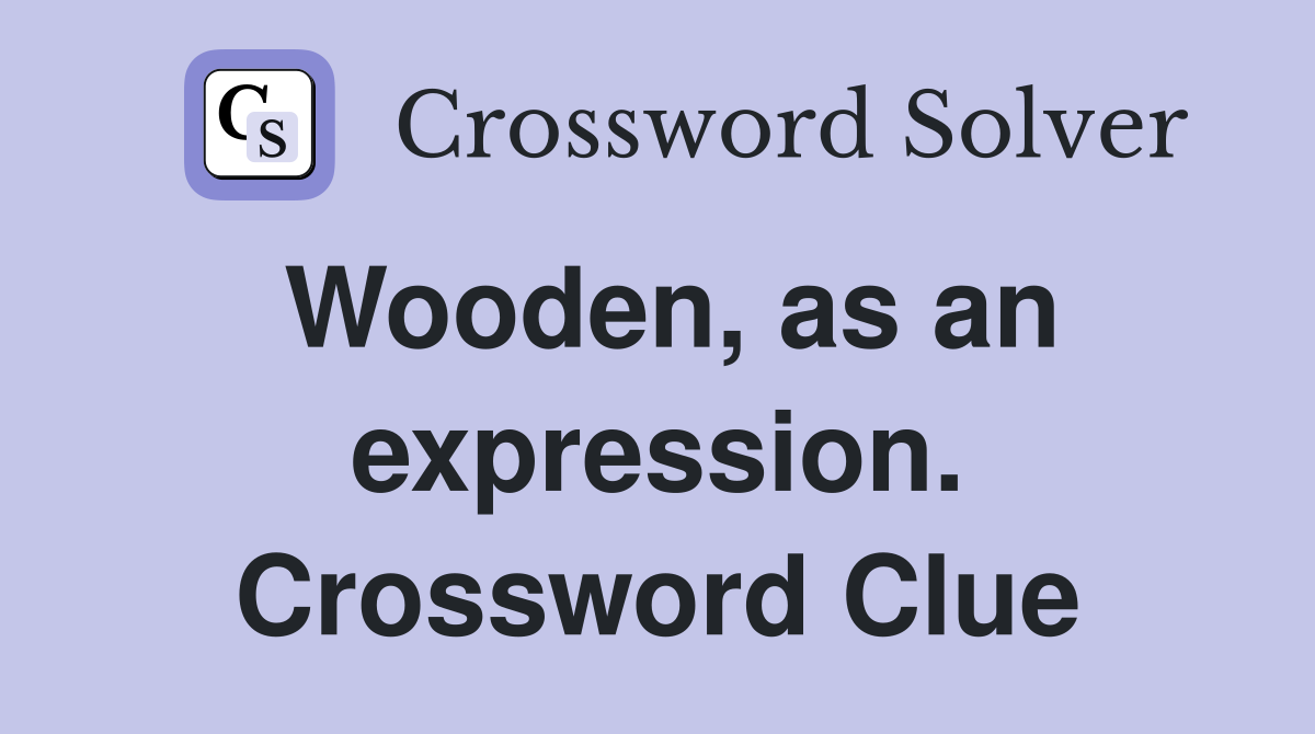 Wooden, as an expression. Crossword Clue