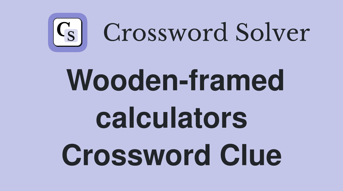 Wooden-framed calculators Crossword Clue